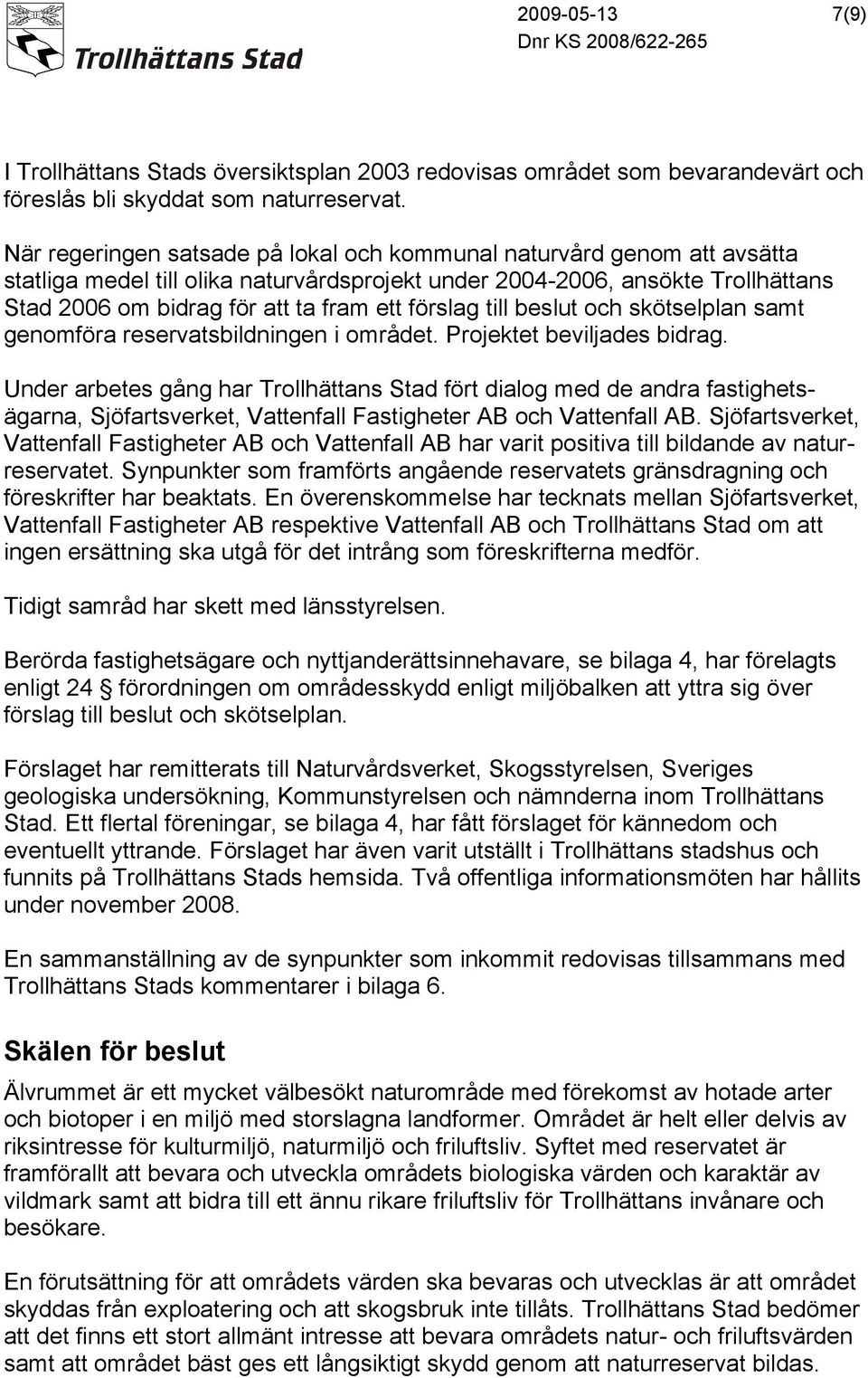 förslag till beslut och skötselplan samt genomföra reservatsbildningen i området. Projektet beviljades bidrag.