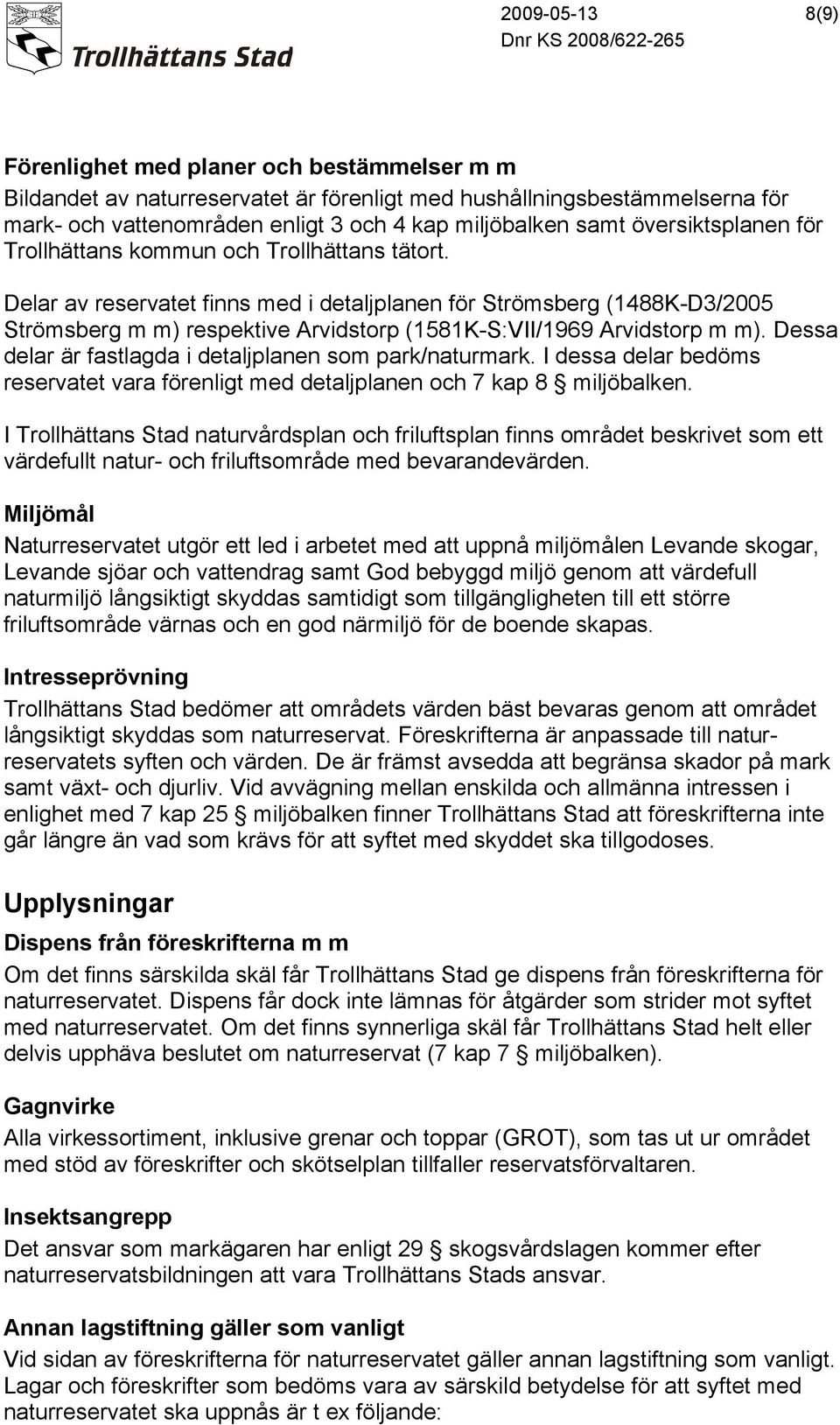Delar av reservatet finns med i detaljplanen för Strömsberg (1488K-D3/2005 Strömsberg m m) respektive Arvidstorp (1581K-S:VII/1969 Arvidstorp m m).