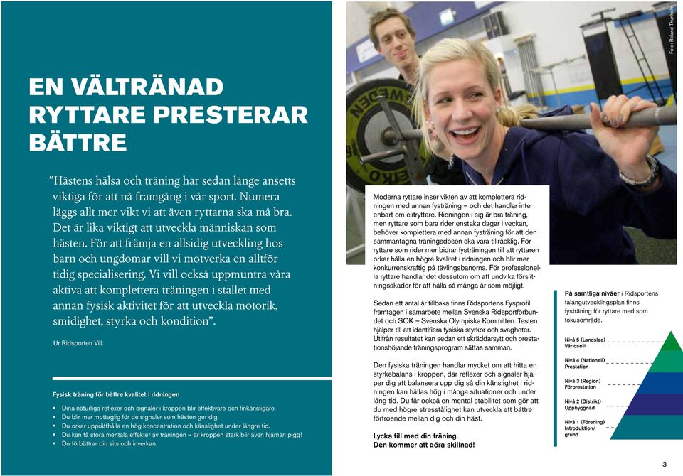 För att främja en allsidig utveckling hos barn och ungdomar vill vi motverka en alltför tidig specialisering.