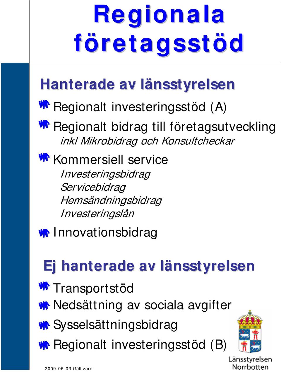 Servicebidrag Hemsändningsbidrag Investeringslån Innovationsbidrag Ej hanterade av länsstyrelsenl