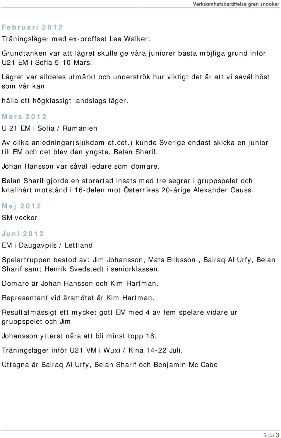 cet.) kunde Sverige endast skicka en junior till EM och det blev den yngste, Belan Sharif. Johan Hansson var såväl ledare som domare.