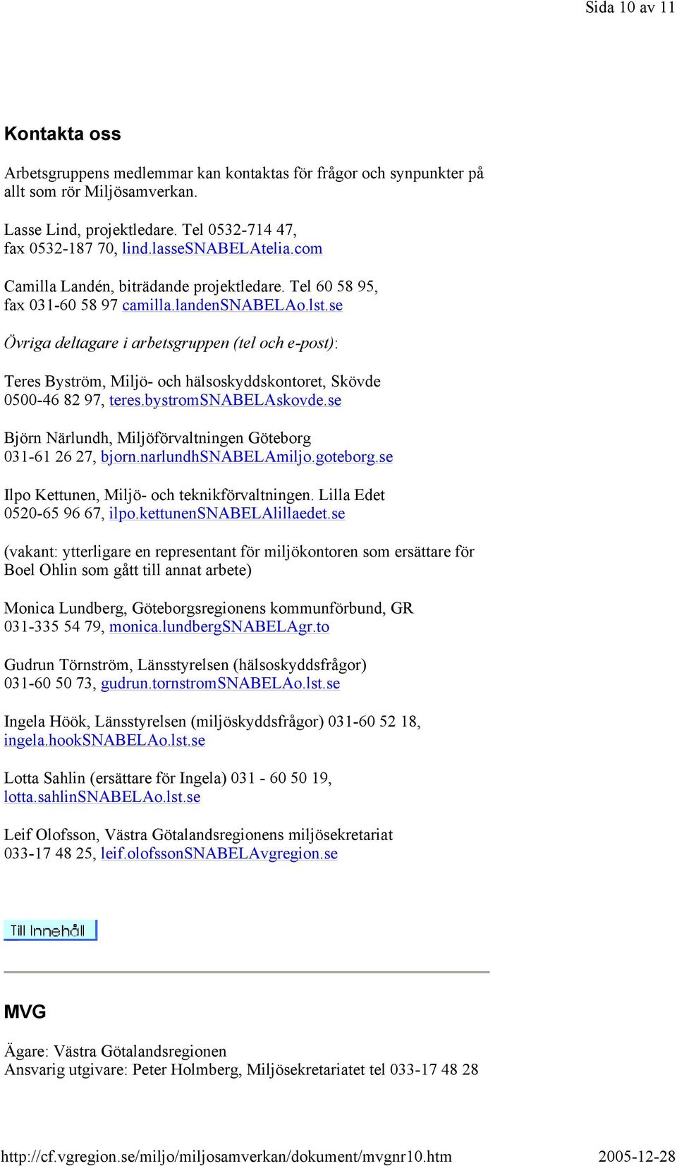 se Övriga deltagare i arbetsgruppen (tel och e-post): Teres Byström, Miljö- och hälsoskyddskontoret, Skövde 0500-46 82 97, teres.bystromsnabelaskovde.