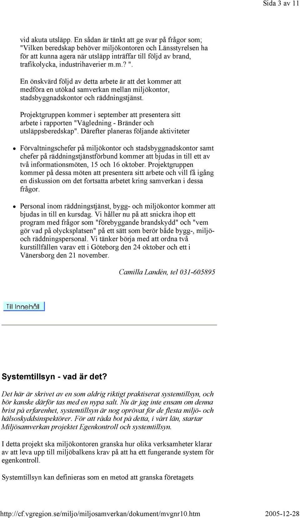 m.m.? ". En önskvärd följd av detta arbete är att det kommer att medföra en utökad samverkan mellan miljökontor, stadsbyggnadskontor och räddningstjänst.