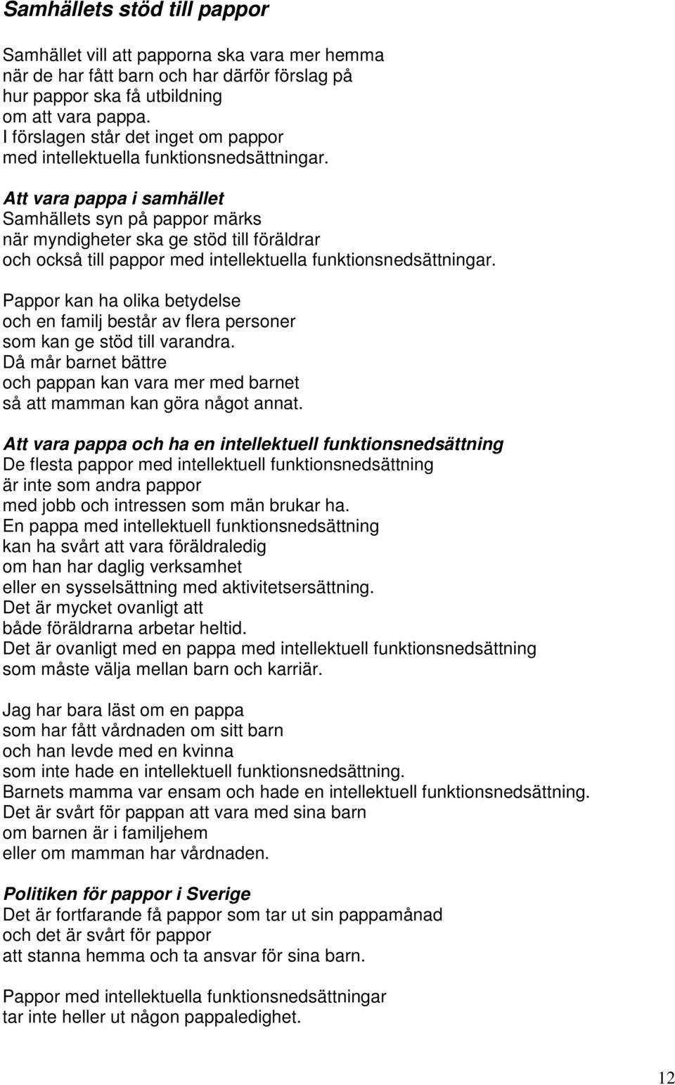 Att vara pappa i samhället Samhällets syn på pappor märks när myndigheter ska ge stöd till föräldrar och också till pappor med intellektuella funktionsnedsättningar.