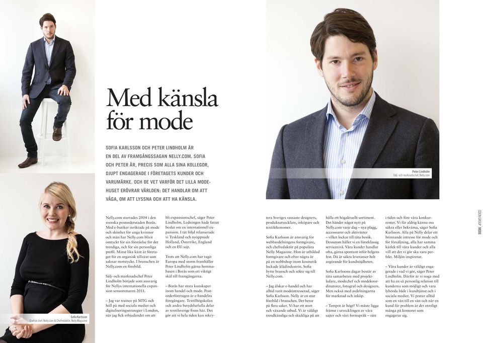 com & Chefredaktör, Nelly Magazine Nelly.com startades 2004 i den svenska postorderstaden Borås. Med e-butiker inriktade på mode och skönhet för unga kvinnor och män har Nelly.
