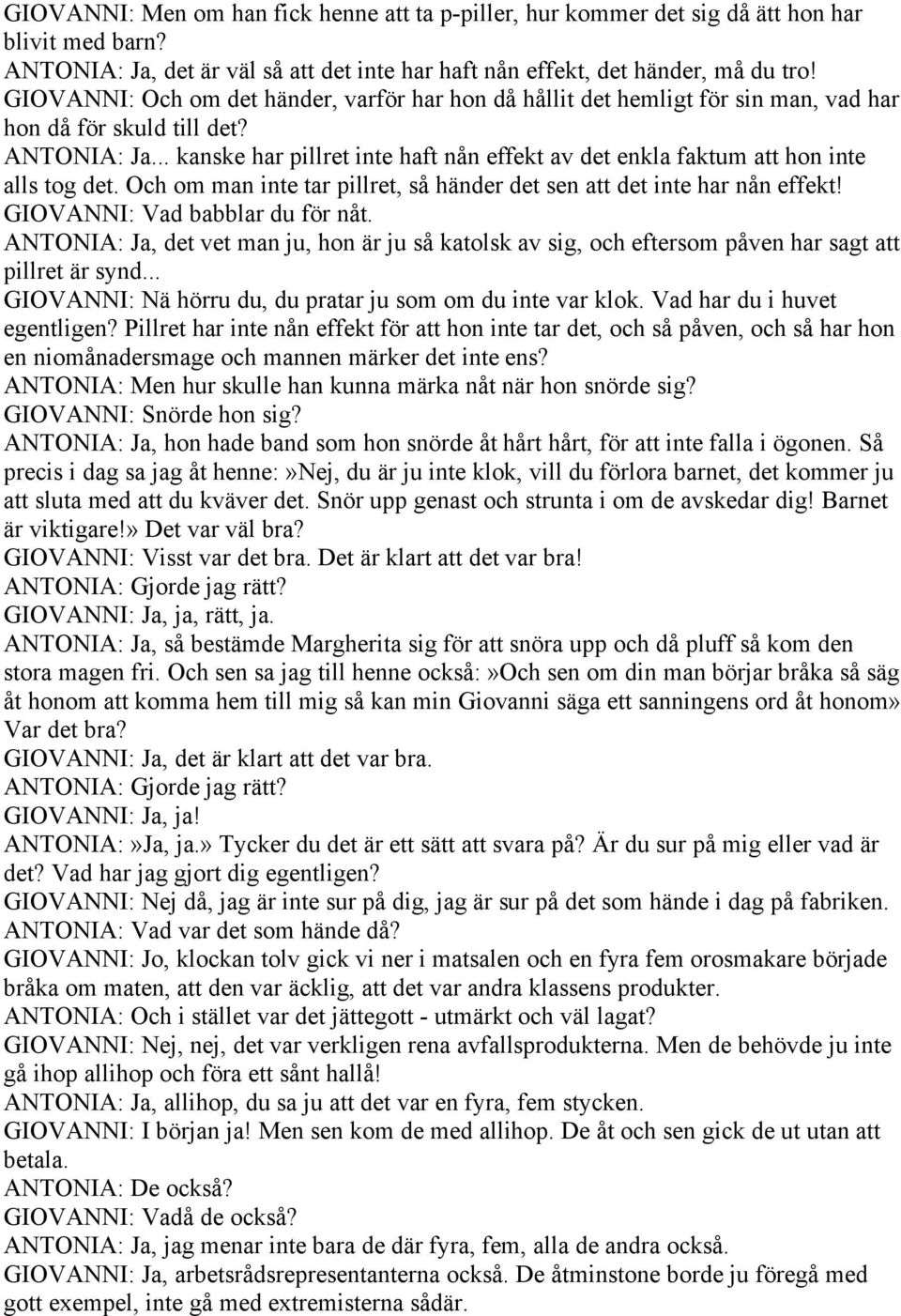 .. kanske har pillret inte haft nån effekt av det enkla faktum att hon inte alls tog det. Och om man inte tar pillret, så händer det sen att det inte har nån effekt! GIOVANNI: Vad babblar du för nåt.