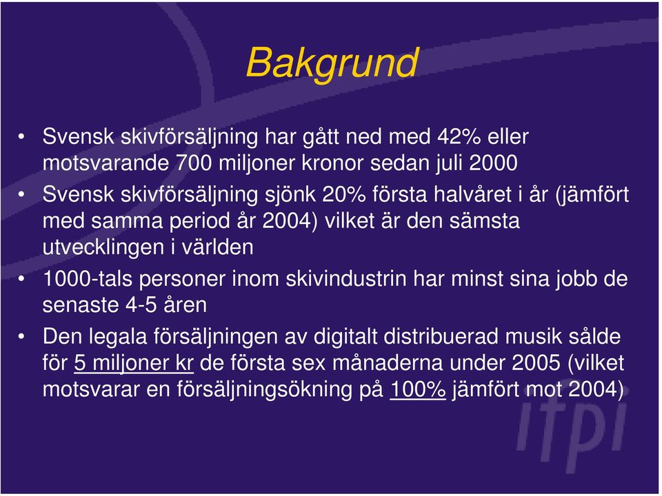 världen 1000-tals personer inom skivindustrin har minst sina jobb de senaste 4-5 åren Den legala försäljningen av digitalt