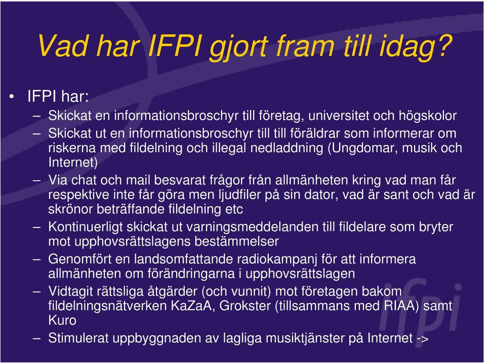nedladdning (Ungdomar, musik och Internet) Via chat och mail besvarat frågor från allmänheten kring vad man får respektive inte får göra men ljudfiler på sin dator, vad är sant och vad är skrönor