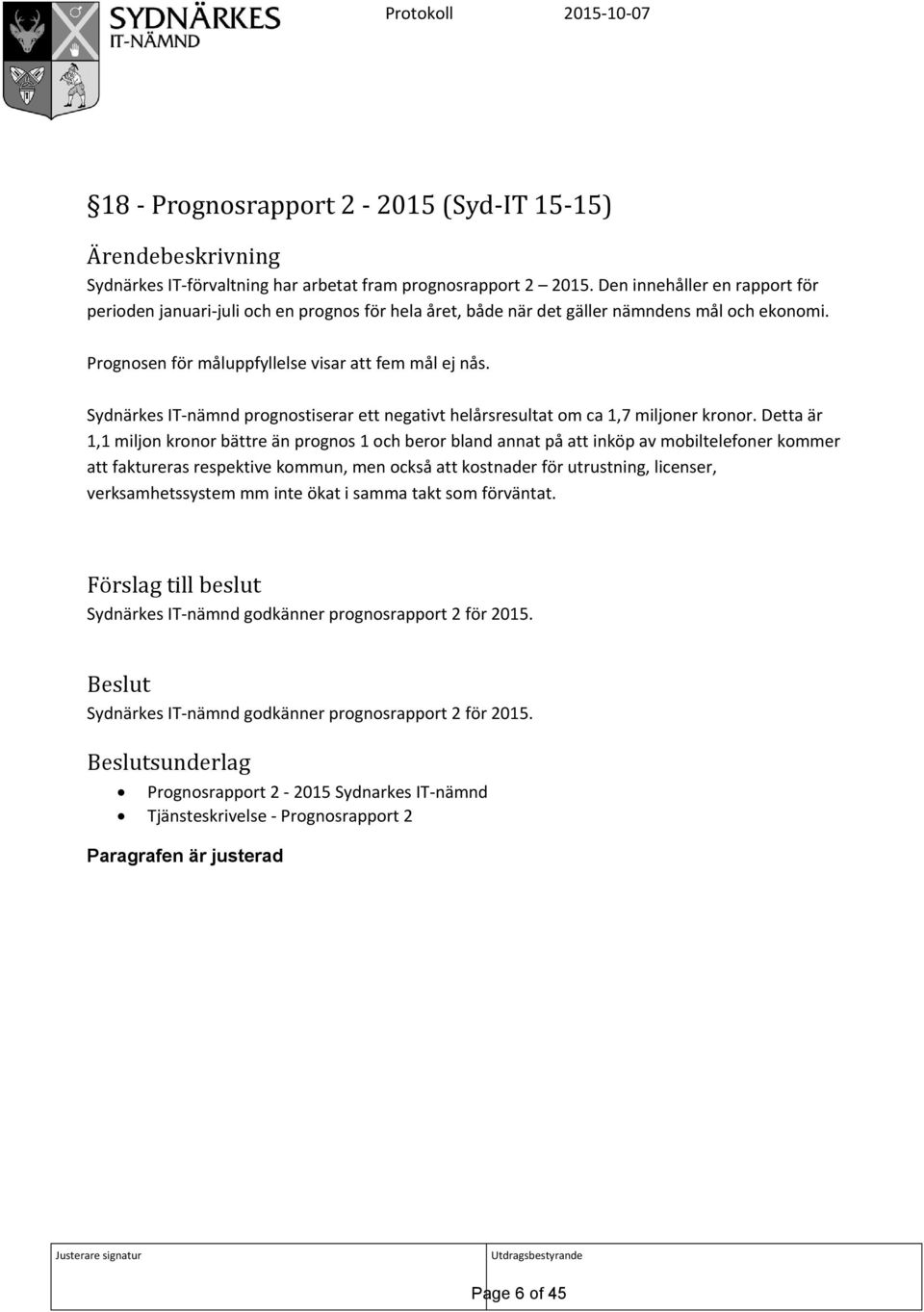 Sydnärkes IT-nämnd prognostiserar ett negativt helårsresultat om ca 1,7 miljoner kronor.