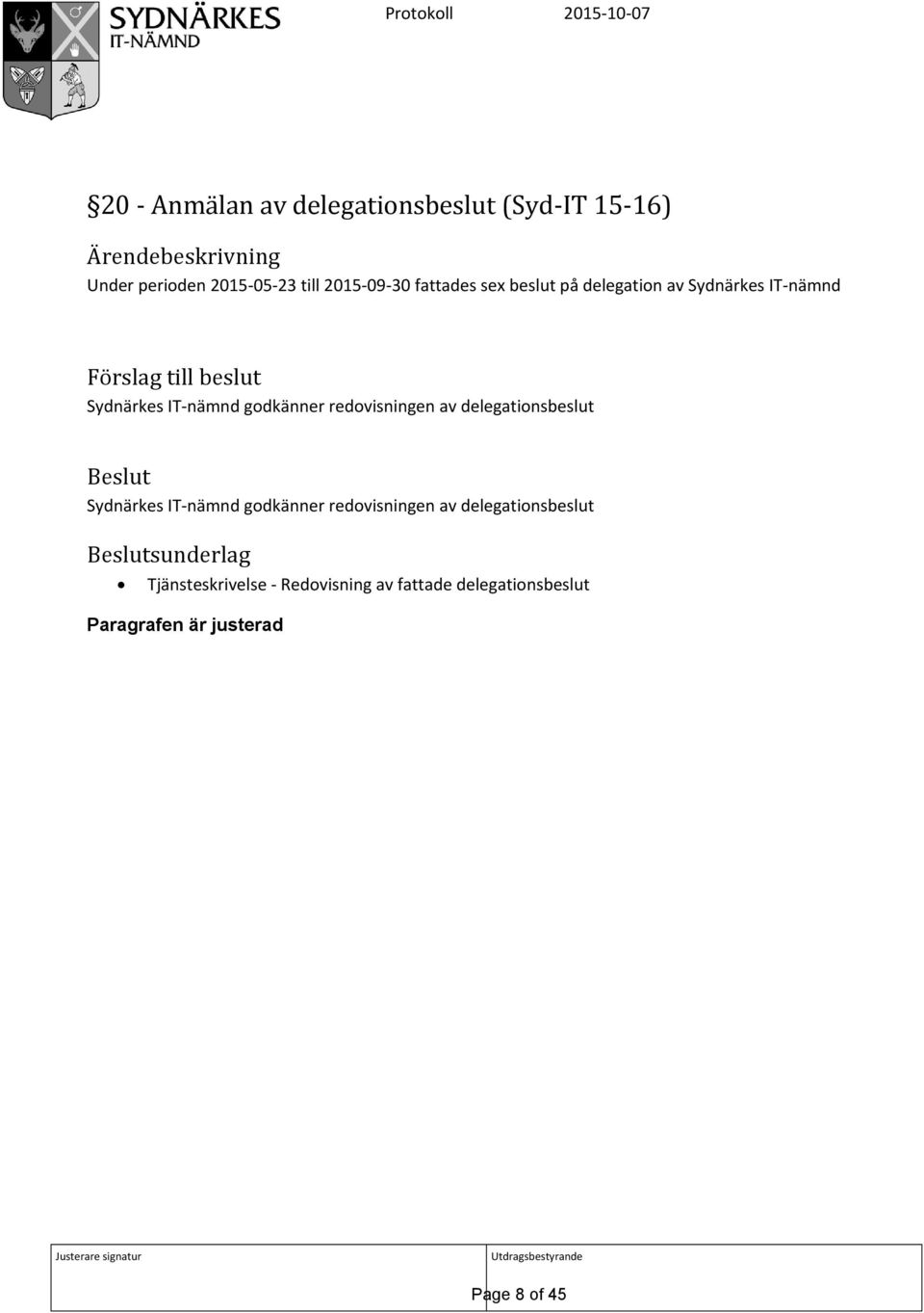 redovisningen av delegationsbeslut Beslut Sydnärkes IT-nämnd godkänner redovisningen av delegationsbeslut Beslutsunderlag