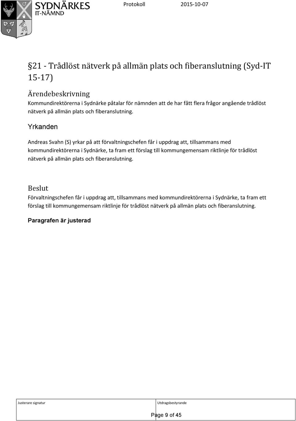 Yrkanden Andreas Svahn (S) yrkar på att förvaltningschefen får i uppdrag att, tillsammans med kommundirektörerna i Sydnärke, ta fram ett förslag till kommungemensam riktlinje för trådlöst