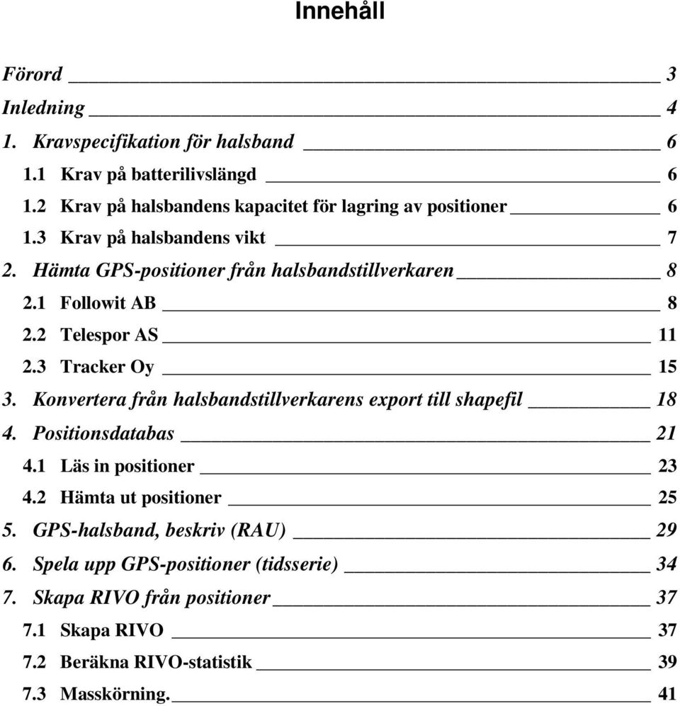 1 Followit AB 8 2.2 Telespor AS 11 2.3 Tracker Oy 15 3. Konvertera från halsbandstillverkarens export till shapefil 18 4. Positionsdatabas 21 4.