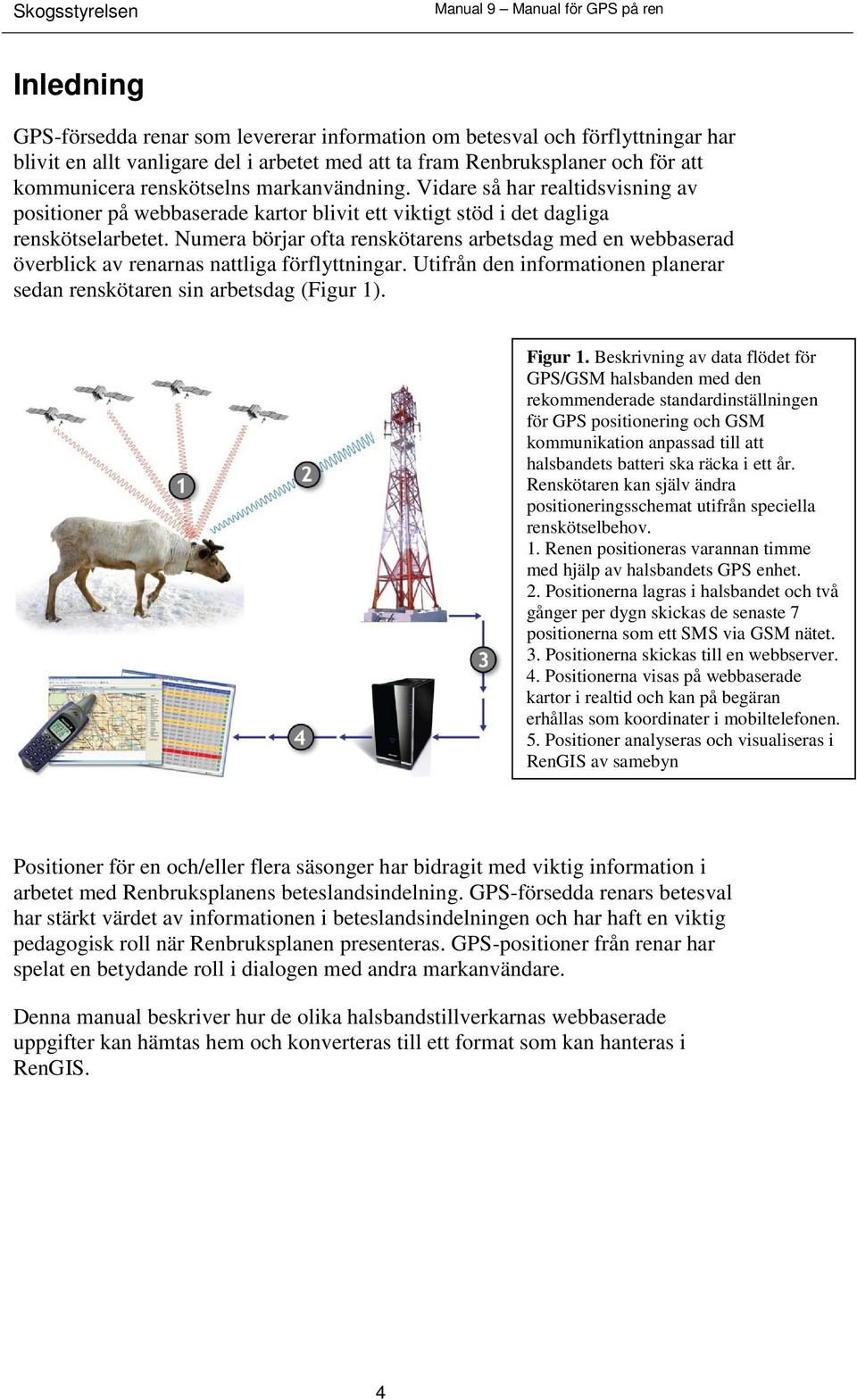 Numera börjar ofta renskötarens arbetsdag med en webbaserad överblick av renarnas nattliga förflyttningar. Utifrån den informationen planerar sedan renskötaren sin arbetsdag (Figur 1). Figur 1.