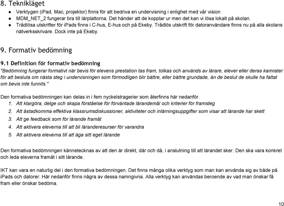 Trådlös utskrift för datoranvändare finns nu på alla skolans nätverksskrivare. Dock inte på Ekeby. 9. Formativ bedömning 9.