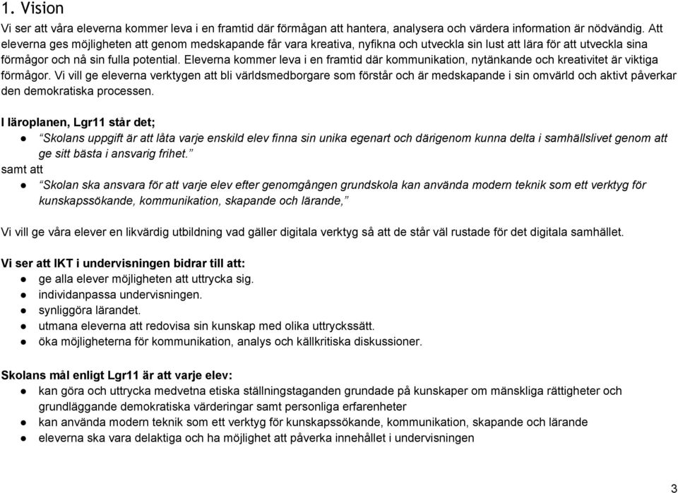 Eleverna kommer leva i en framtid där kommunikation, nytänkande och kreativitet är viktiga förmågor.