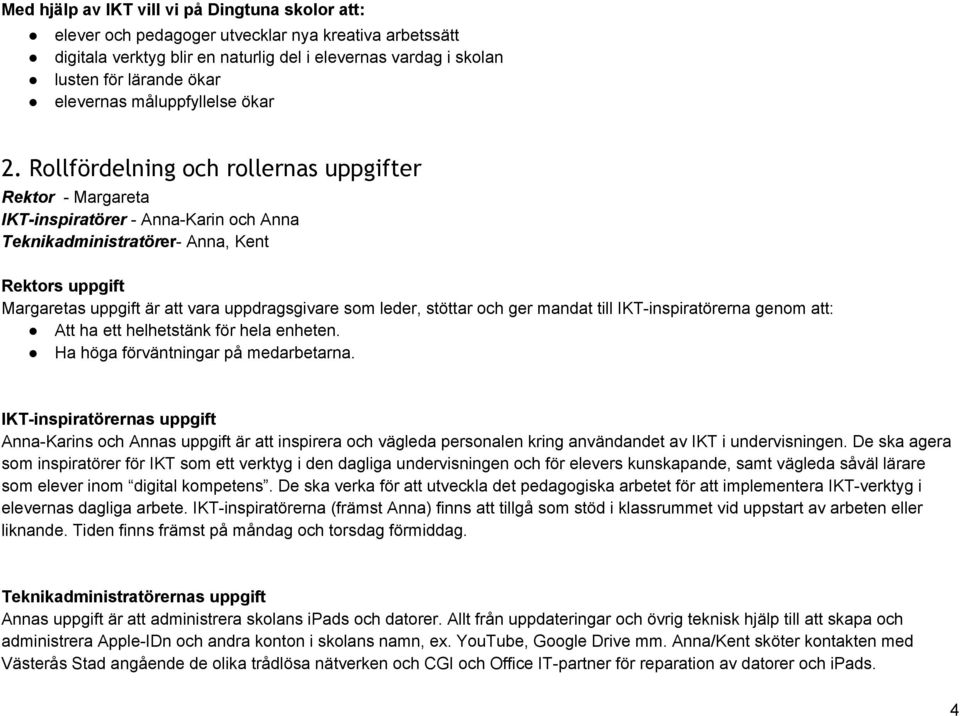 Rollfördelning och rollernas uppgifter Rektor Margareta IKT inspiratörer Anna Karin och Anna Teknikadministratör er Anna, Kent Rektors uppgift Margaretas uppgift är att vara uppdragsgivare som leder,