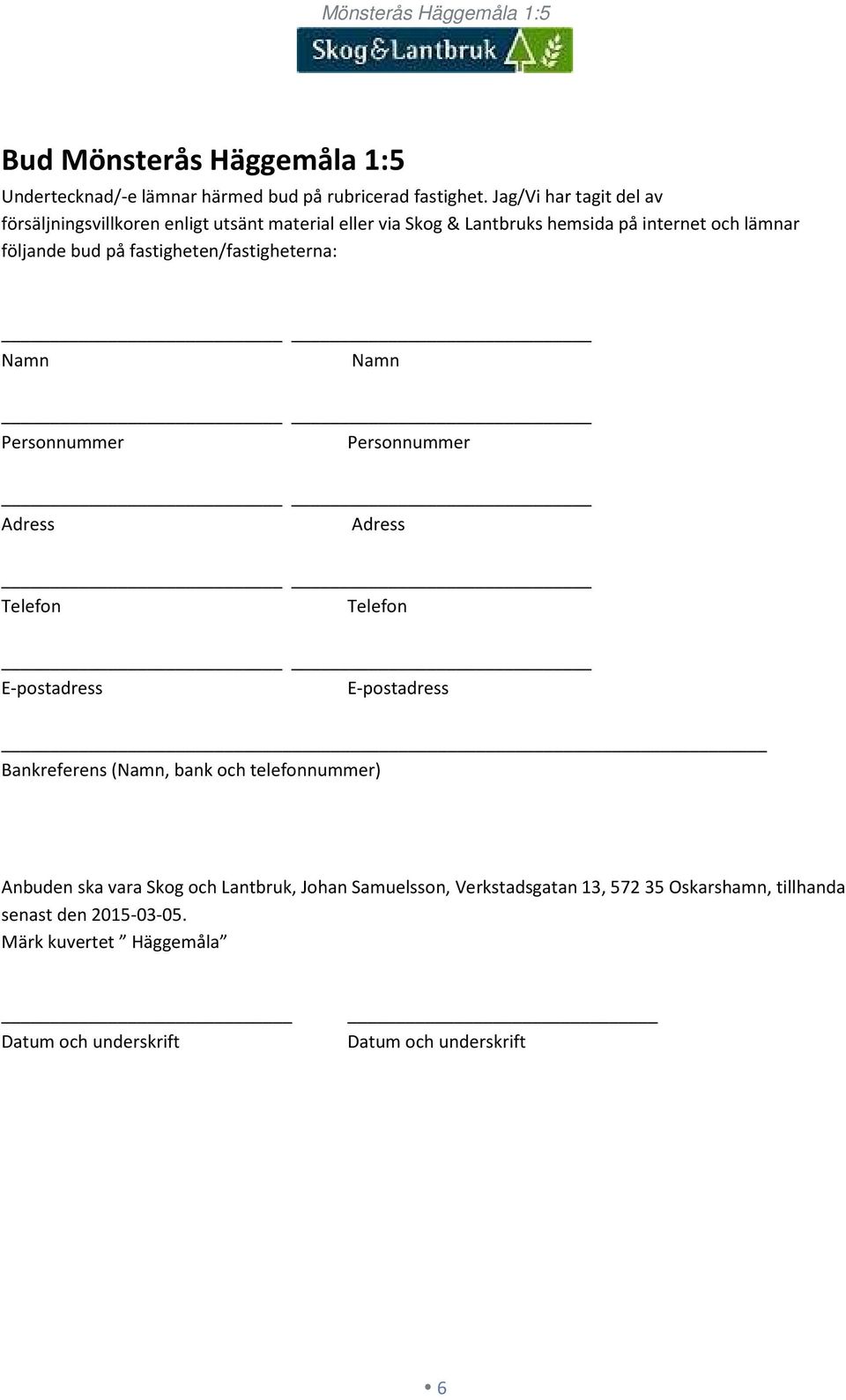 fastigheten/fastigheterna: Namn Namn Personnummer Personnummer Adress Adress Telefon Telefon E-postadress E-postadress Bankreferens (Namn, bank och