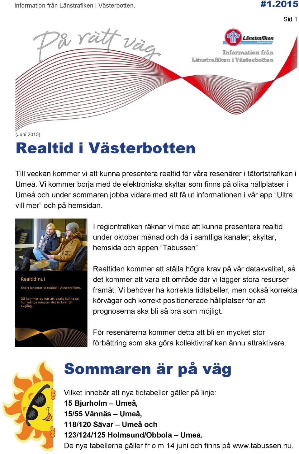 I regiontrafiken räknar vi med att kunna presentera realtid under oktober månad och då i samtliga kanaler; skyltar, hemsida och appen Tabussen.