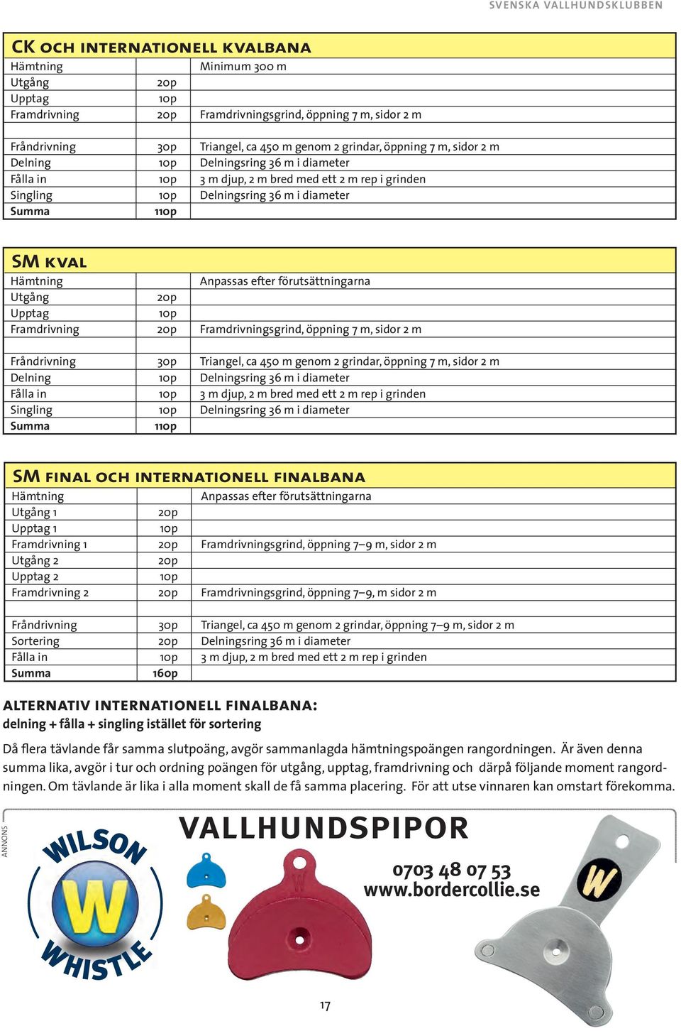 Framdrivning Framdrivningsgrind, öppning 7 m, sidor Fråndrivning 30p Triangel, ca 450 m genom 2 grindar, öppning 7 m, sidor Delning Delningsring 36 m i diameter Fålla in 3 m djup, bred med ett rep i