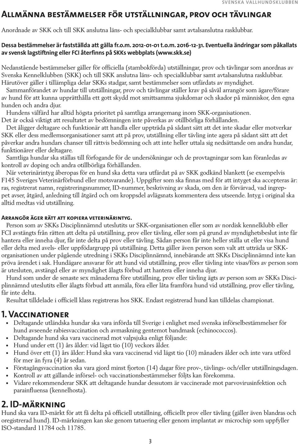 se) Nedanstående bestämmelser gäller för officiella (stambokförda) utställningar, prov och tävlingar som anordnas av Svenska Kennelklubben (SKK) och till SKK anslutna läns- och specialklubbar samt