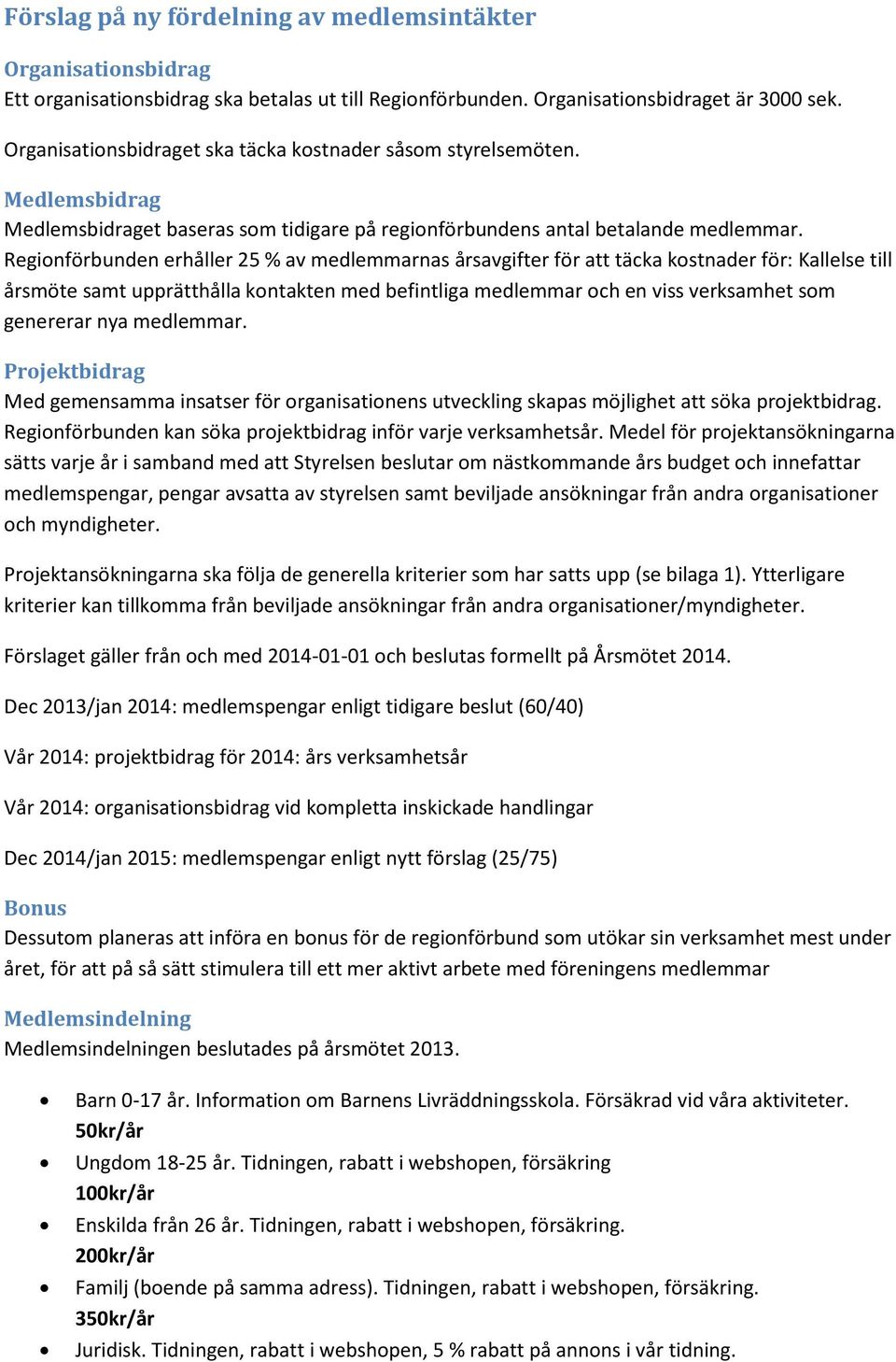 Regionförbunden erhåller 25 % av medlemmarnas årsavgifter för att täcka kostnader för: Kallelse till årsmöte samt upprätthålla kontakten med befintliga medlemmar och en viss verksamhet som genererar