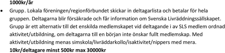 Grupp är ett alternativ till det enskilda medlemskapet vid deltagande i av SLS medlem ordnad aktivitet/utbildning, om