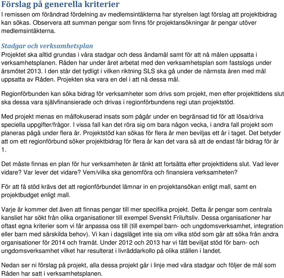 Stadgar och verksamhetsplan Projektet ska alltid grundas i våra stadgar och dess ändamål samt för att nå målen uppsatta i verksamhetsplanen.