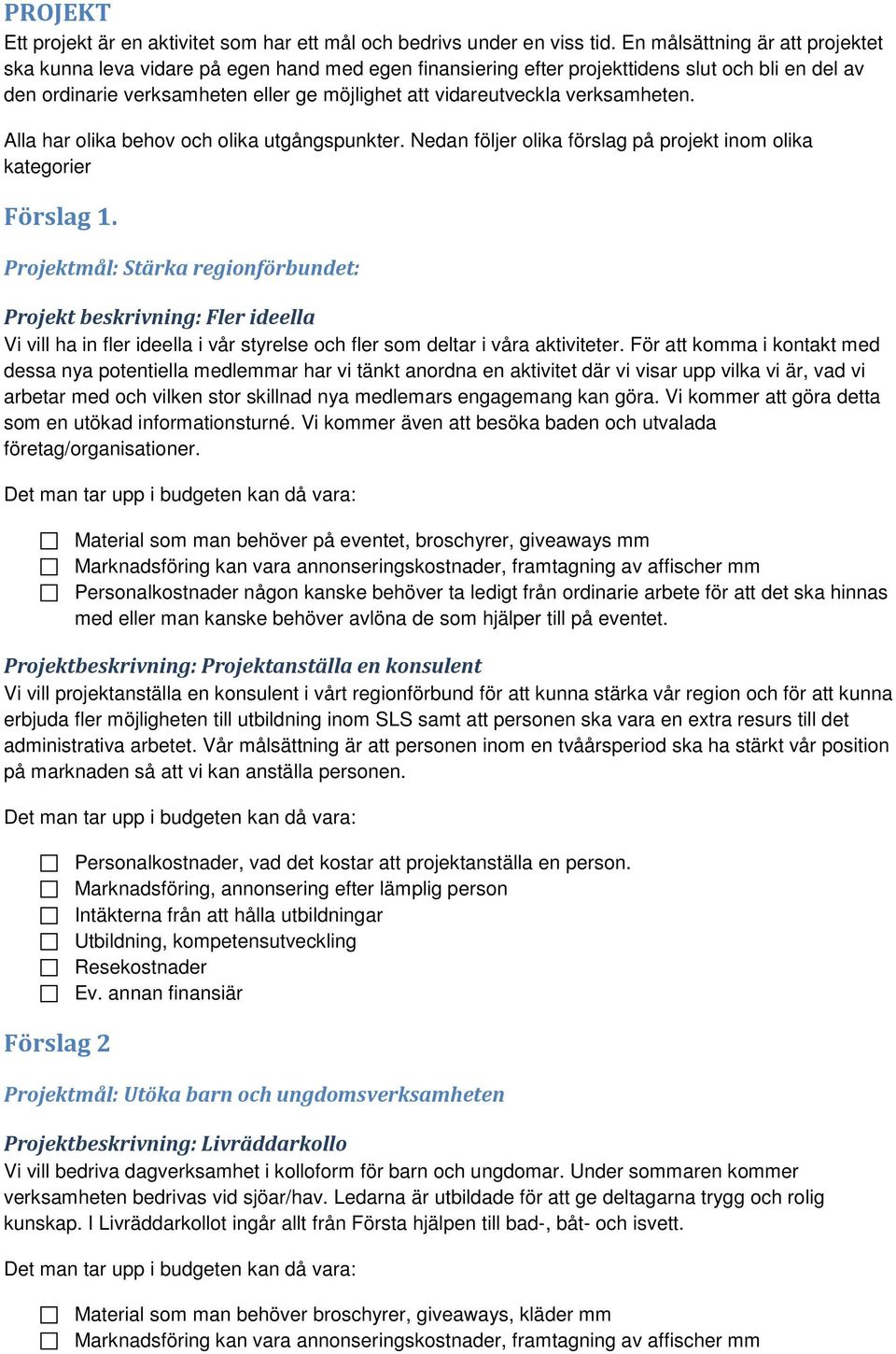 verksamheten. Alla har olika behov och olika utgångspunkter. Nedan följer olika förslag på projekt inom olika kategorier Förslag 1.