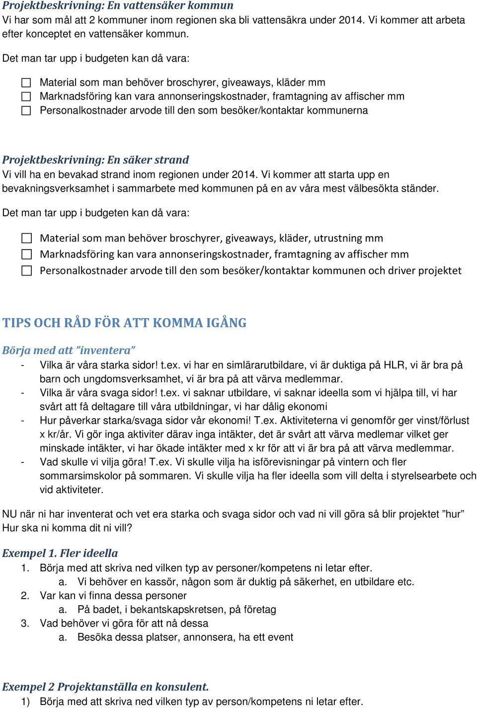 regionen under 2014. Vi kommer att starta upp en bevakningsverksamhet i sammarbete med kommunen på en av våra mest välbesökta ständer.