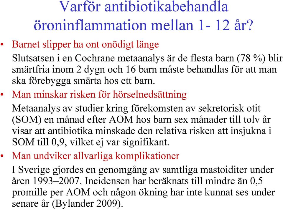 barn. Man minskar risken för hörselnedsättning Metaanalys av studier kring förekomsten av sekretorisk otit (SOM) en månad efter AOM hos barn sex månader till tolv år visar att antibiotika