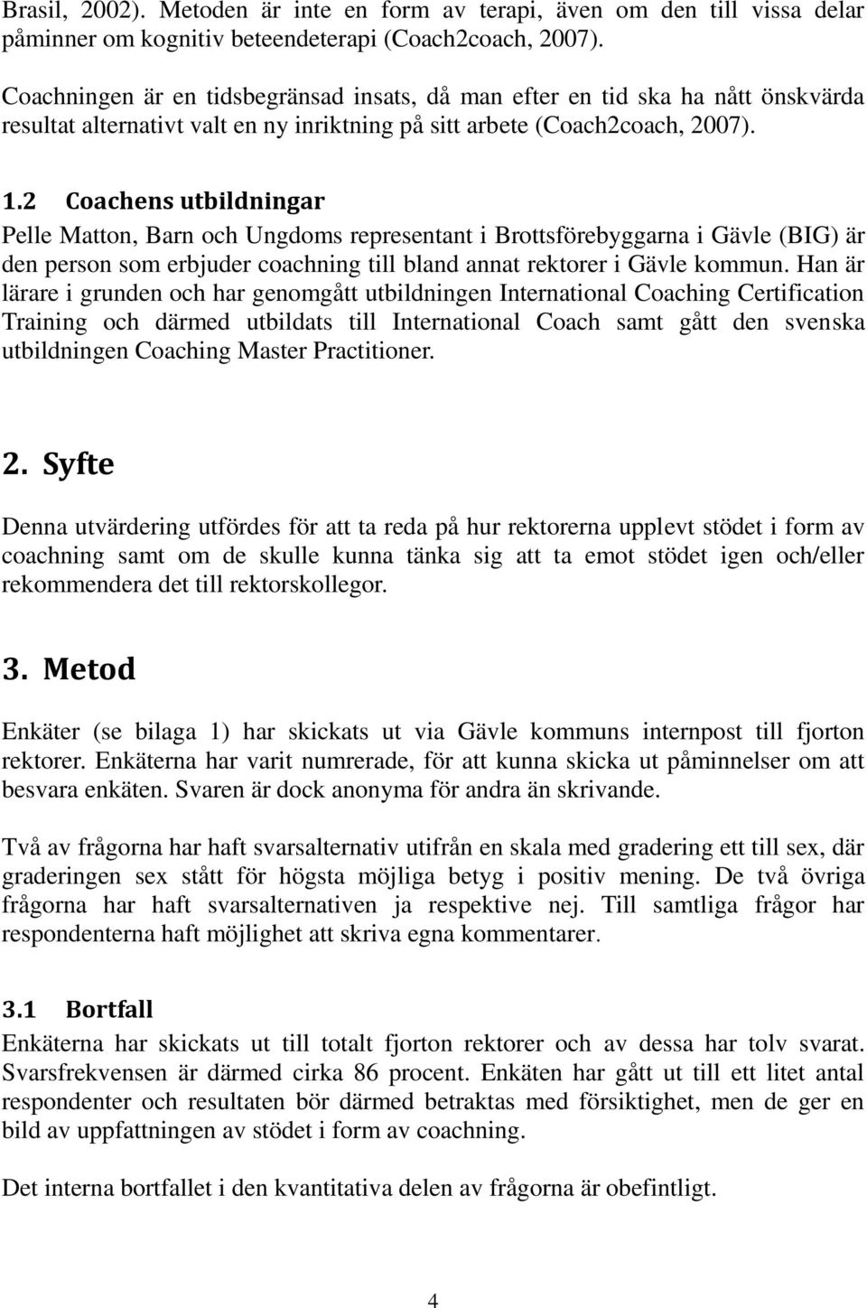 2 Coachens utbildningar Pelle Matton, Barn och Ungdoms representant i Brottsförebyggarna i Gävle (BIG) är den person som erbjuder coachning till bland annat rektorer i Gävle kommun.