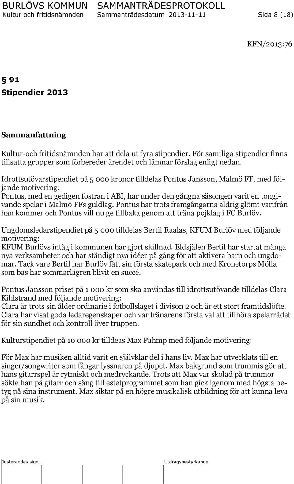Idrottsutövarstipendiet på 5 000 kronor tilldelas Pontus Jansson, Malmö FF, med följande motivering: Pontus, med en gedigen fostran i ABI, har under den gångna säsongen varit en tongivande spelar i