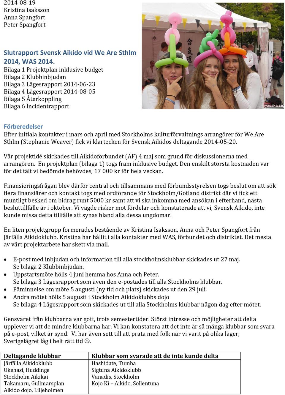 initiala kontakter i mars och april med Stockholms kulturförvaltnings arrangörer för We Are Sthlm (Stephanie Weaver) fick vi klartecken för Svensk Aikidos deltagande 2014-05-20.