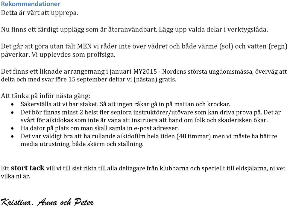 Det finns ett liknade arrangemang i januari MY2015 - Nordens största ungdomsmässa, överväg att delta och med svar före 15 september deltar vi (nästan) gratis.