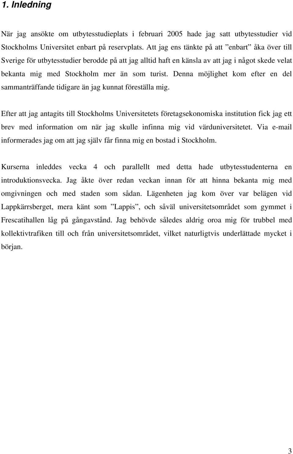 Denna möjlighet kom efter en del sammanträffande tidigare än jag kunnat föreställa mig.