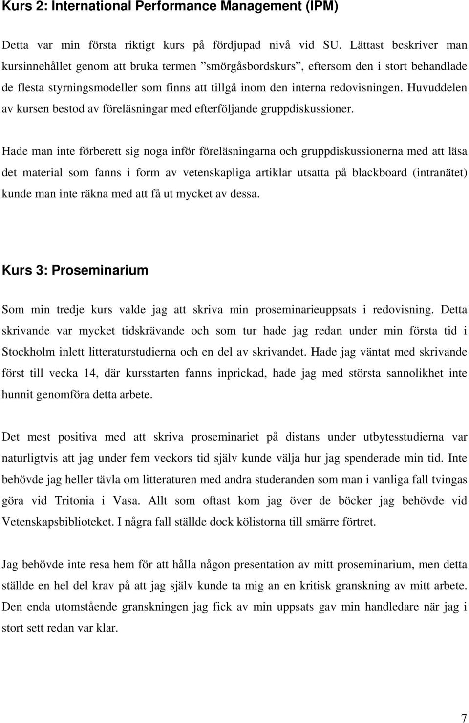 Huvuddelen av kursen bestod av föreläsningar med efterföljande gruppdiskussioner.