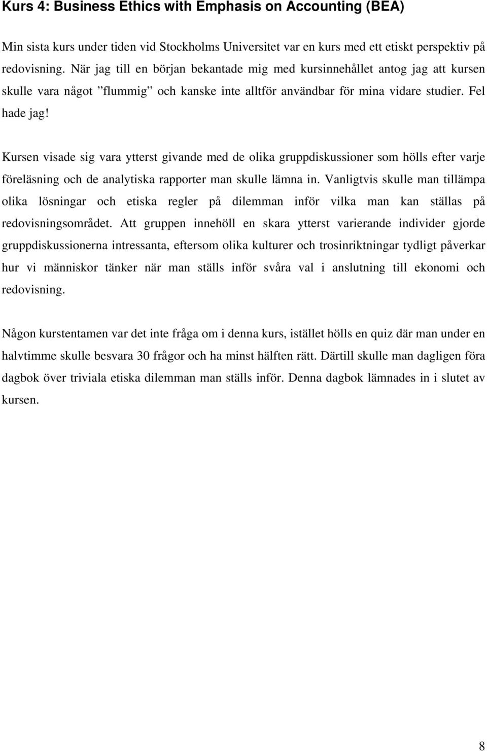 Kursen visade sig vara ytterst givande med de olika gruppdiskussioner som hölls efter varje föreläsning och de analytiska rapporter man skulle lämna in.