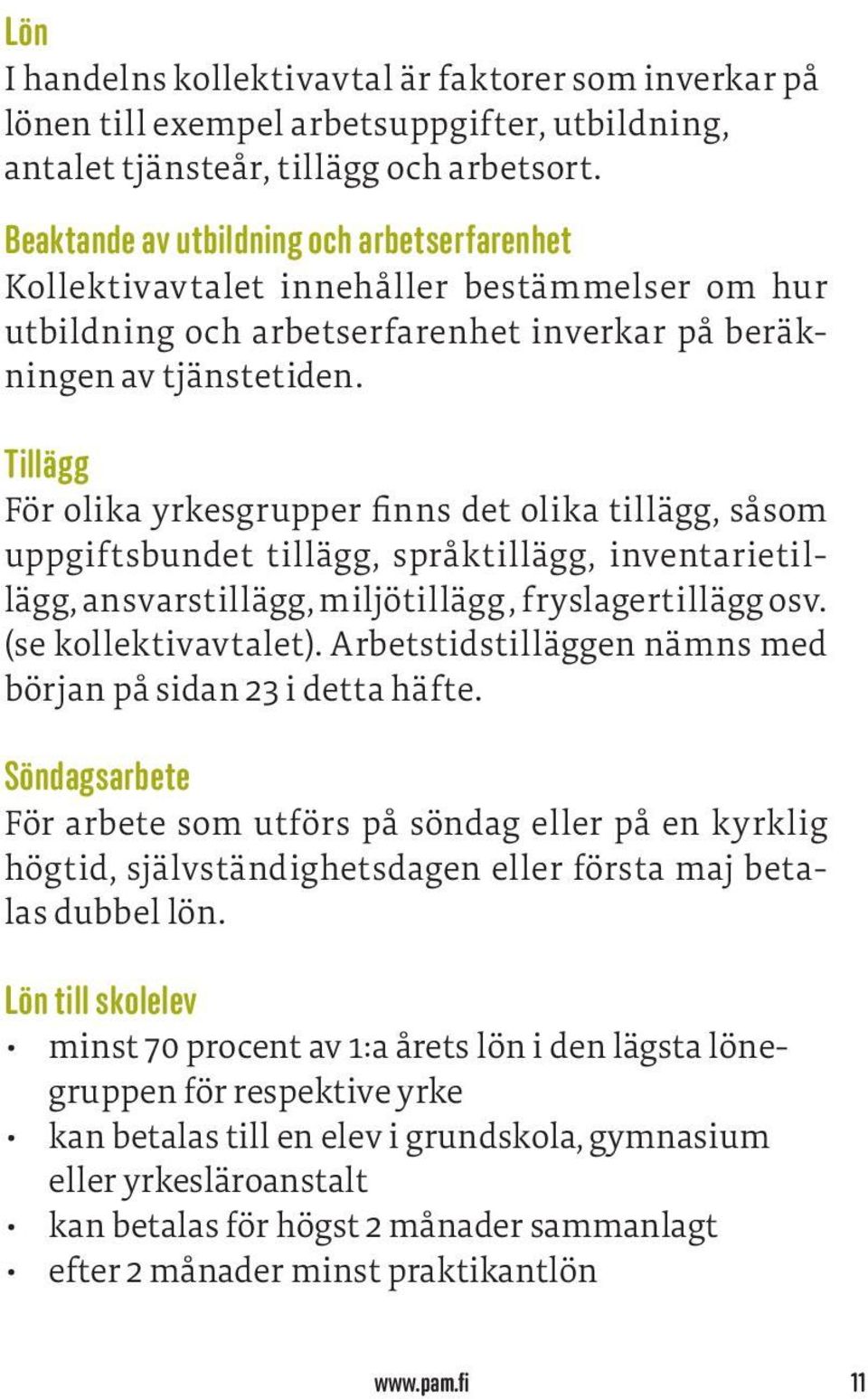 Tillägg För olika yrkesgrupper finns det olika tillägg, såsom uppgiftsbundet tillägg, språktillägg, inventarietillägg, ansvarstillägg, miljötillägg, fryslagertillägg osv. (se kollektivavtalet).