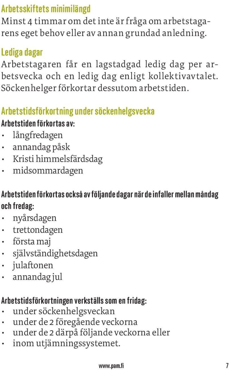 Arbetstidsförkortning under söckenhelgsvecka Arbetstiden förkortas av: långfredagen annandag påsk Kristi himmelsfärdsdag midsommardagen Arbetstiden förkortas också av följande dagar när de