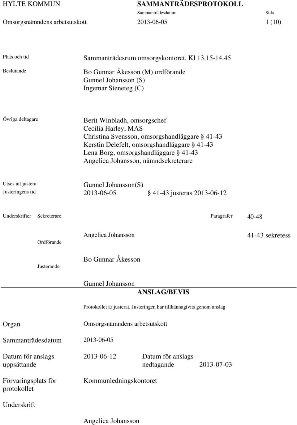 Kerstin Delefelt, omsorgshandläggare 41-43 Lena Borg, omsorgshandläggare 41-43 Angelica Johansson, nämndsekreterare Utses att justera Gunnel Johansson(S) Justeringens tid 2013-06-05 41-43 justeras