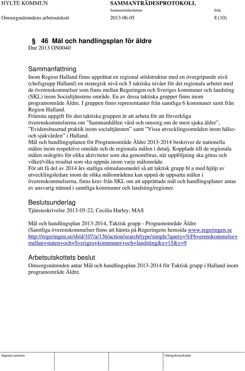 Socialtjänstens område. En av dessa taktiska grupper finns inom programområde Äldre. I gruppen finns representanter från samtliga 6 kommuner samt från Region Halland.