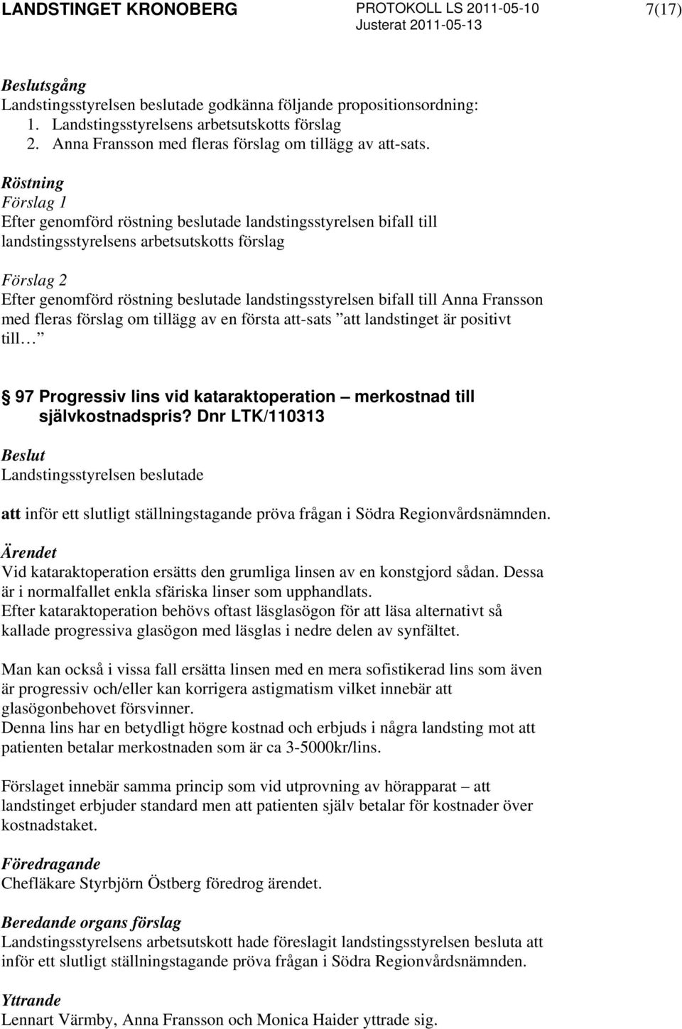 bifall till Anna Fransson med fleras förslag om tillägg av en första att-sats att landstinget är positivt till 97 Progressiv lins vid kataraktoperation merkostnad till självkostnadspris?
