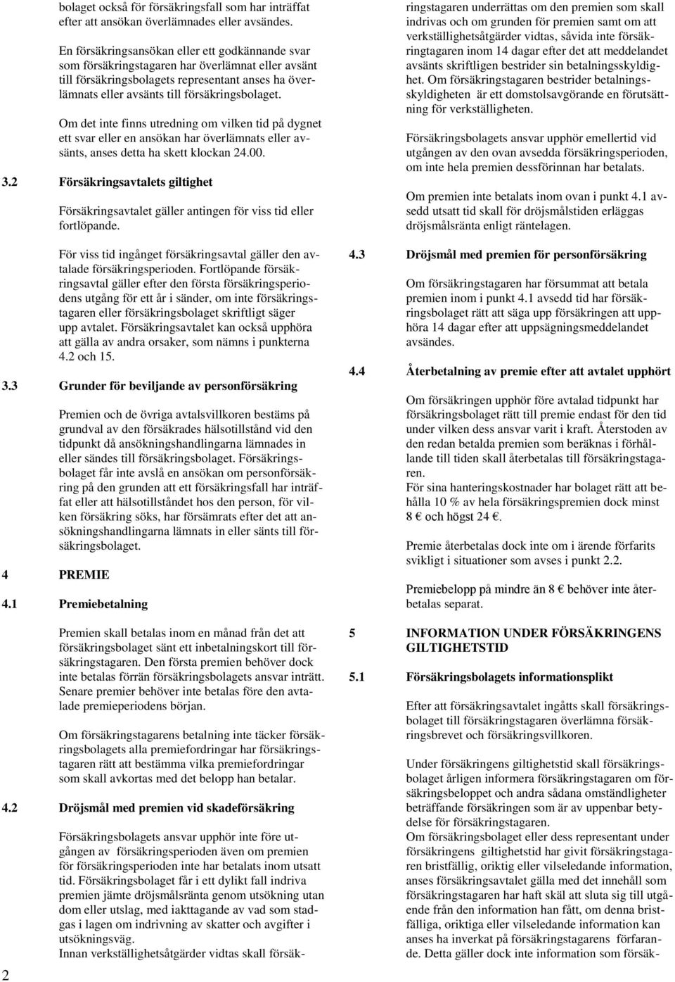 Om det inte finns utredning om vilken tid på dygnet ett svar eller en ansökan har överlämnats eller avsänts, anses detta ha skett klockan 24.00. 3.