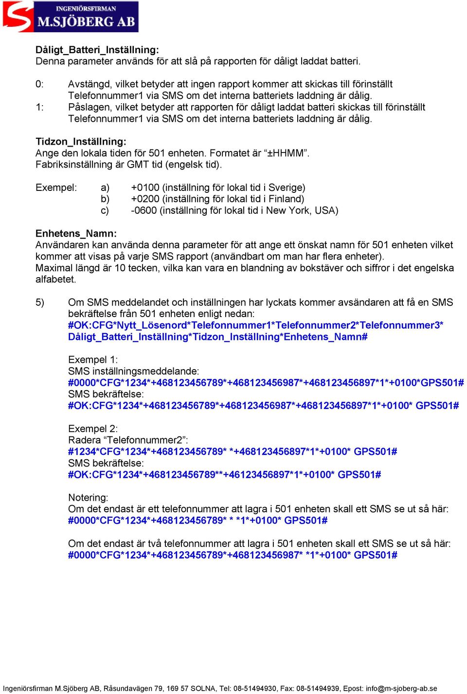 1: Påslagen, vilket betyder att rapporten för dåligt laddat batteri skickas till förinställt Telefonnummer1 via SMS om det interna batteriets laddning är dålig.