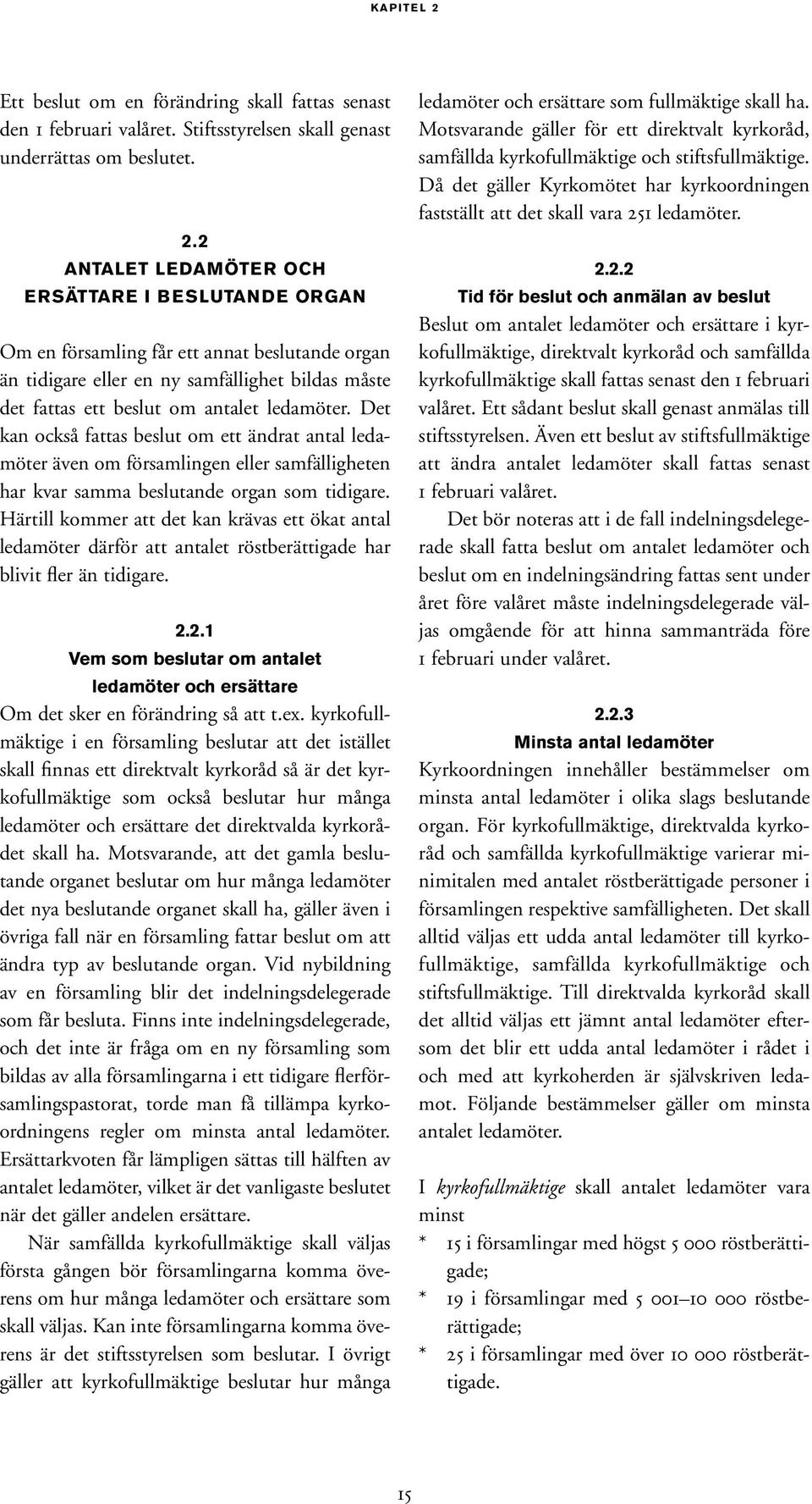 2 ANTALET LEDAMÖTER OCH ERSÄTTARE I BESLUTANDE ORGAN Om en församling får ett annat beslutande organ än tidigare eller en ny samfällighet bildas måste det fattas ett beslut om antalet ledamöter.