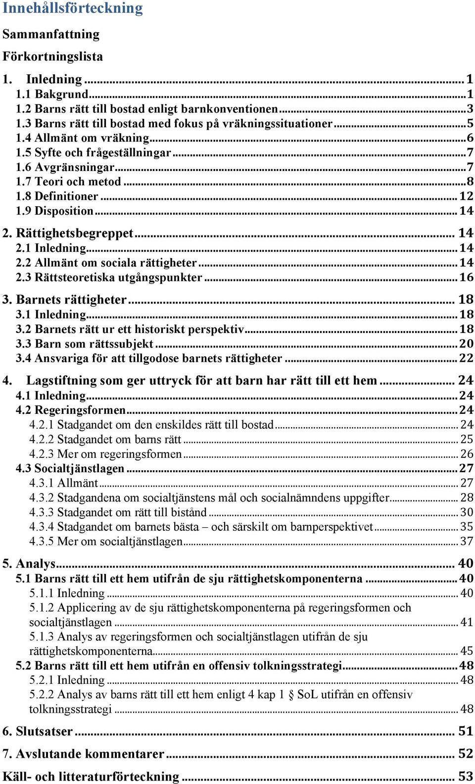 9 Disposition...14 2. Rättighetsbegreppet... 14 2.1 Inledning...14 2.2 Allmänt om sociala rättigheter...14 2.3 Rättsteoretiska utgångspunkter...16 3. Barnets rättigheter... 18 3.