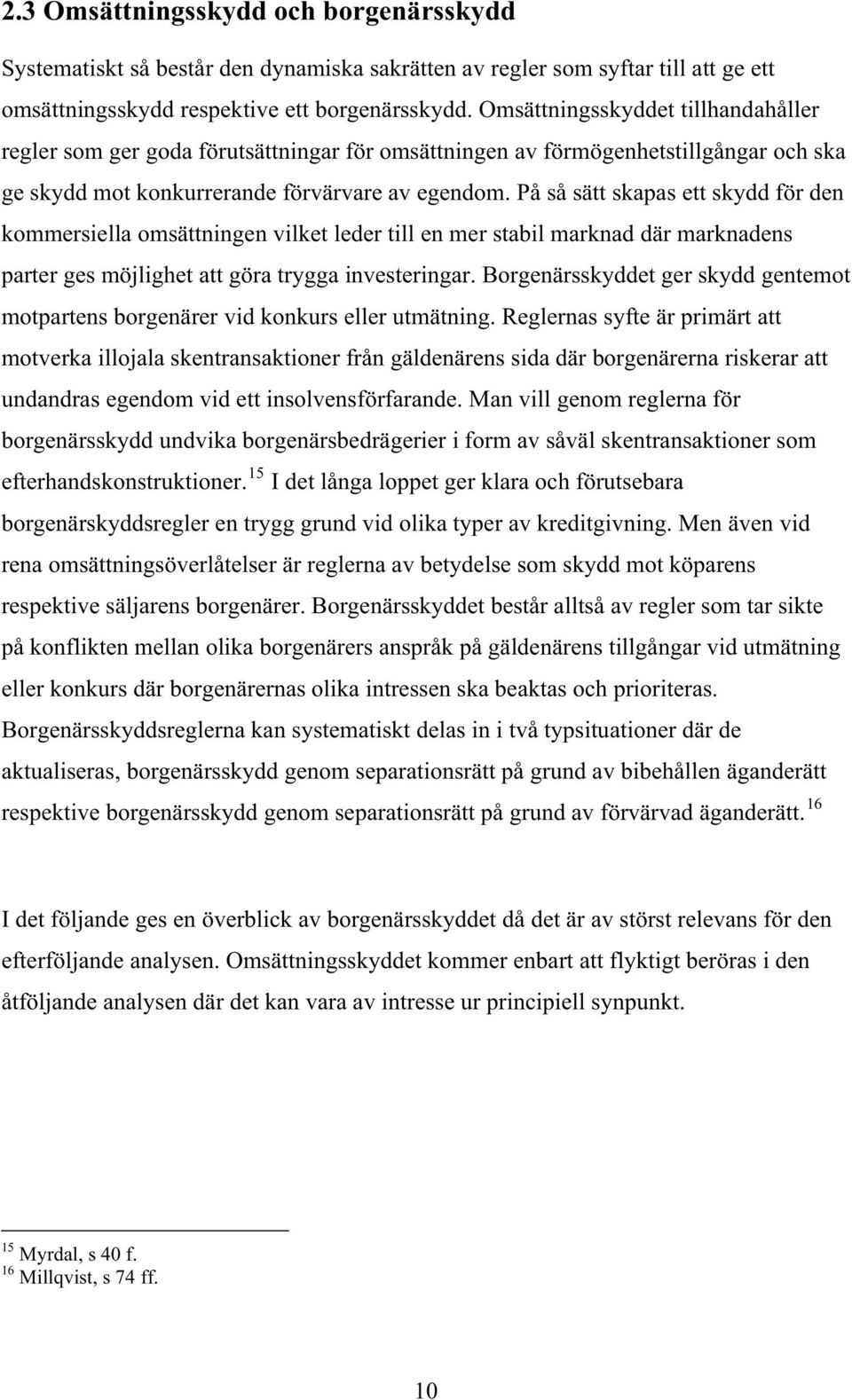 På så sätt skapas ett skydd för den kommersiella omsättningen vilket leder till en mer stabil marknad där marknadens parter ges möjlighet att göra trygga investeringar.