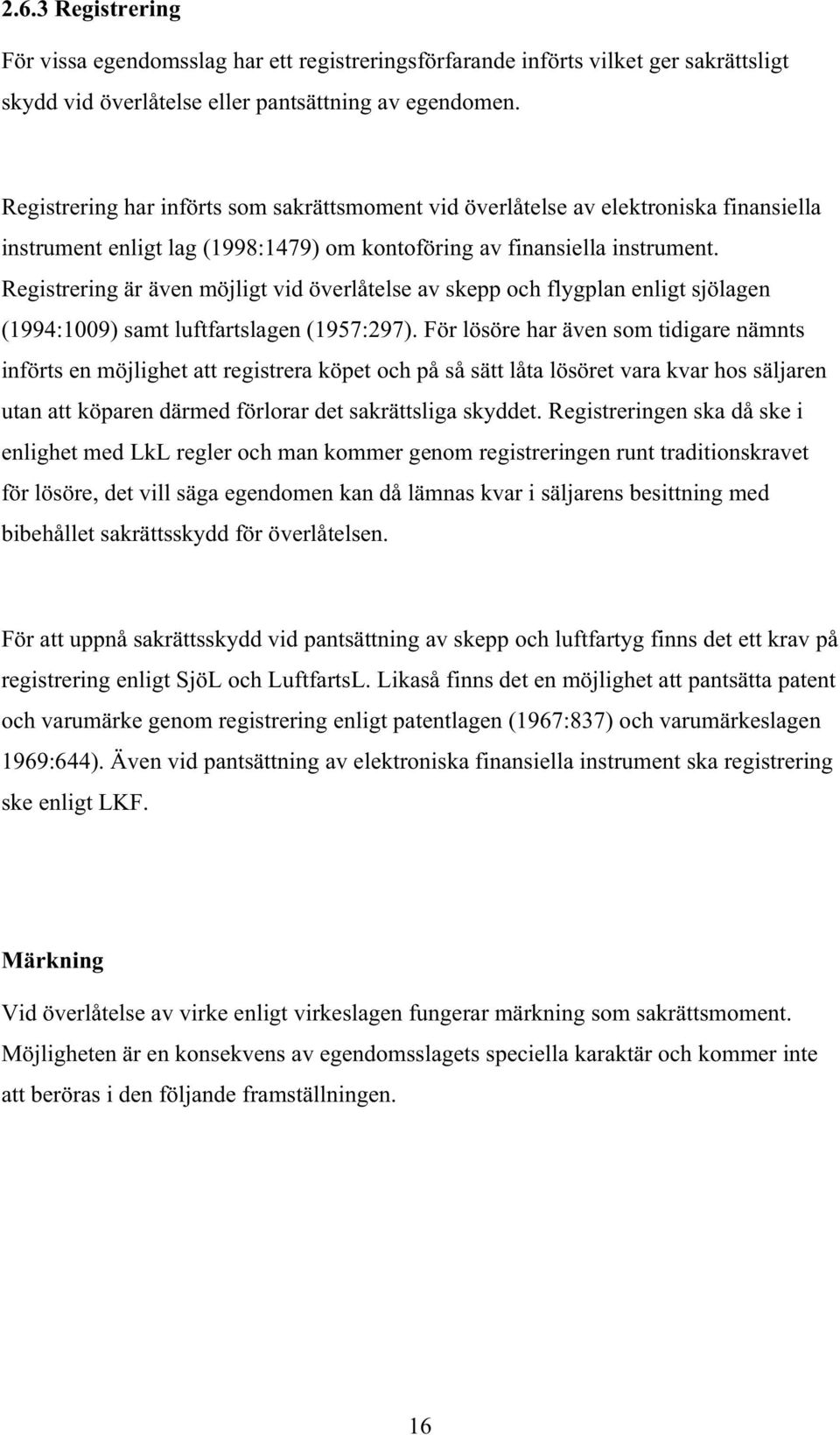 Registrering är även möjligt vid överlåtelse av skepp och flygplan enligt sjölagen (1994:1009) samt luftfartslagen (1957:297).