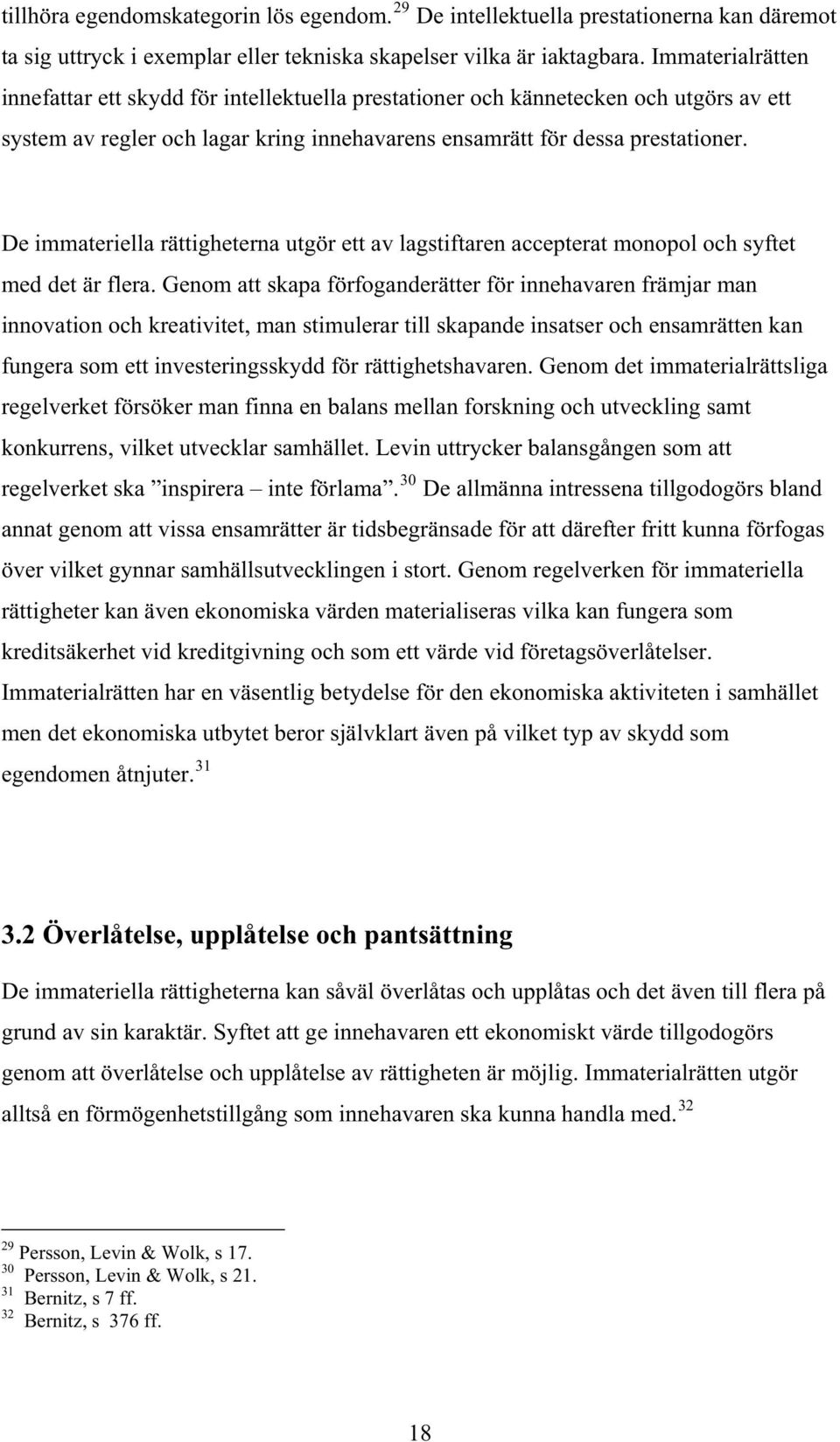 De immateriella rättigheterna utgör ett av lagstiftaren accepterat monopol och syftet med det är flera.