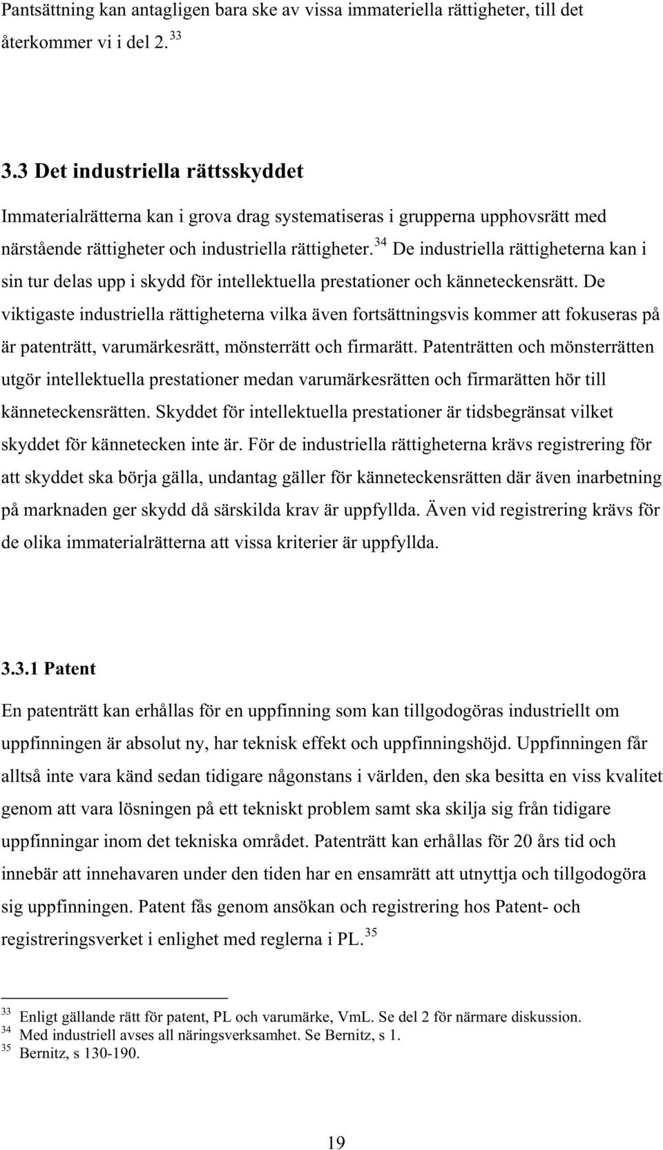 34 De industriella rättigheterna kan i sin tur delas upp i skydd för intellektuella prestationer och känneteckensrätt.